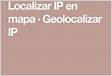 Localizar IP en mapa Geolocalizar IP